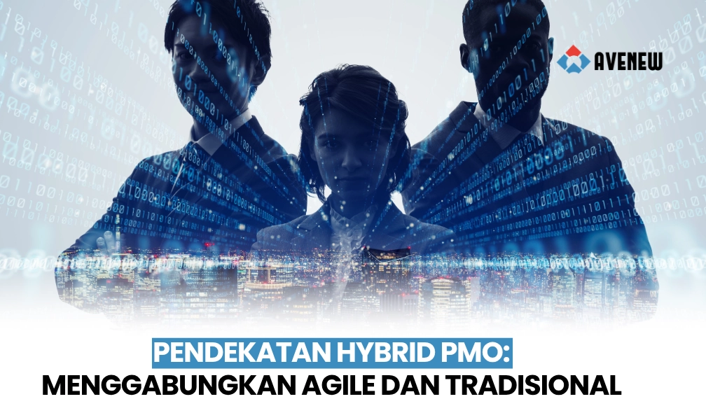 Pendekatan Hybrid dalam Manajemen Proyek, Menggabungkan Kekuatan Agile dan Tradisional dalam Satu Framework PMO