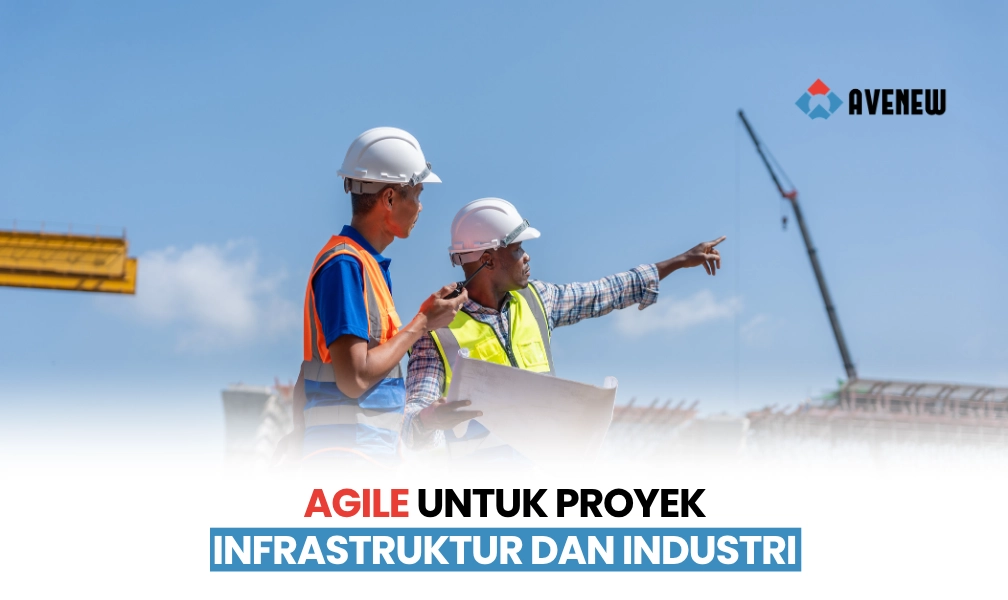 Agile Bukan Milik Tim IT Saja, Cara Menerapkan Prinsip Agile pada Proyek Infrastruktur dan Industri