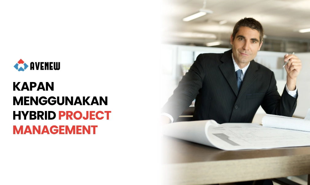 Kapan Sebaiknya Menggunakan Hybrid Project Management